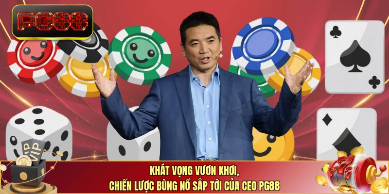 Khát vọng vươn khơi, chiến lược bùng nổ sắp tới của CEO PG88