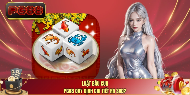 Luật Bầu Cua PG88 quy định chi tiết ra sao?